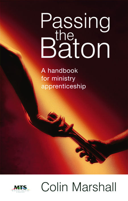 Passing The Baton: A Handbook For Ministry Apprenticeship by Colin Marshall
